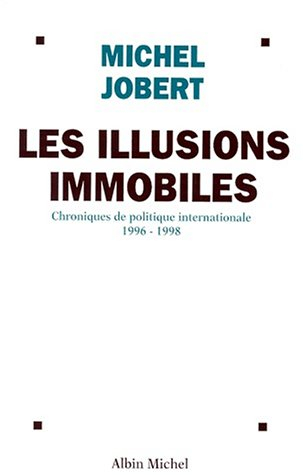 Les illusions immobiles : chroniques de politique internationale 1996-1998