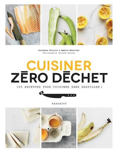 Cuisiner zéro déchet : 100 recettes pour cuisiner sans gaspiller !