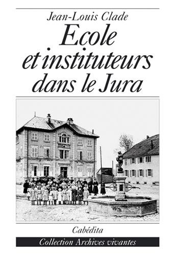 Ecole et instituteurs dans le Jura : au temps de Jules Ferry