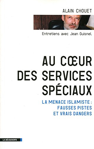 Au coeur des services spéciaux : la menace islamiste, fausses pistes et vrais dangers : entretiens a