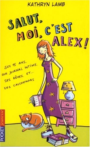 Salut, moi c'est Alex ! : ses 15 ans, son journal intime, ses rêves et ses cauchemars