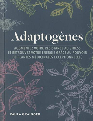 Adaptogènes : augmentez votre résistance au stress et retrouvez votre énergie grâce au pouvoir de pl