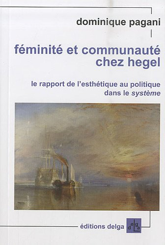 Féminité et communauté chez Hegel : le rapport de l'esthétique au politique dans le système