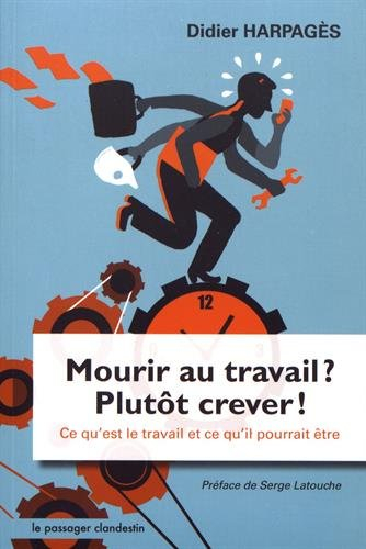 Mourir au travail ? Plutôt crever ! : ce qu'est le travail et ce qu'il pourrait être