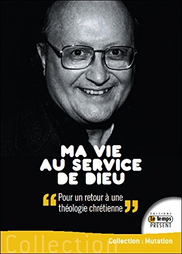 Ma vie au service de Dieu : pour un retour à une théologie chrétienne