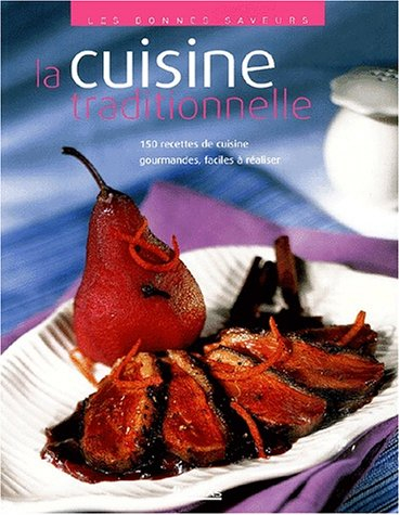 La cuisine traditionnelle : 150 recettes de cuisine gourmandes, faciles à réaliser