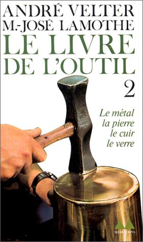 Le Livre de l'outil. Vol. 2. Le Métal, la pierre, le cuir, le verre