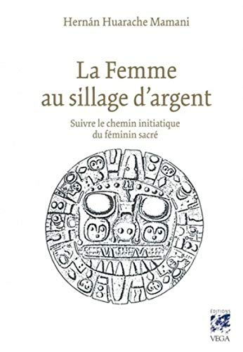 La femme au sillage d'argent : suivre le chemin initiatique du féminin sacré
