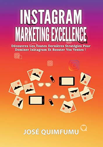 Instagram marketing excellence : Découvrez les toutes dernières stratégies pour dominer Instagram et
