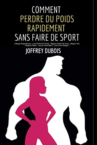 COMMENT PERDRE DU POIDS RAPIDEMENT SANS FAIRE DE SPORT : ( Maigrir Rapidement - Livre Perte De Poids
