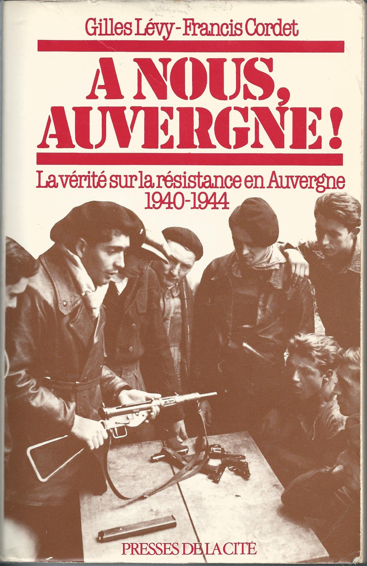 A nous, Auvergne ! La vérité sur la résistance en Auvergne 1940-1944