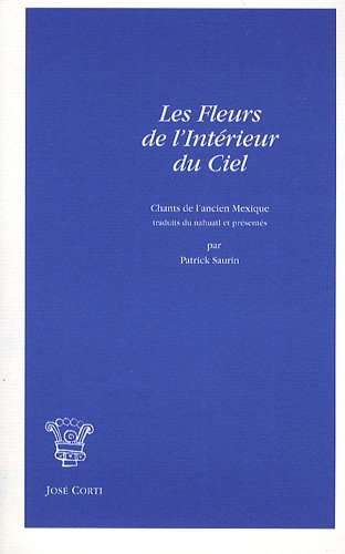 Les fleurs de l'intérieur du ciel : chants de l'ancien Mexique