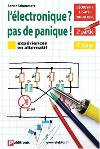 L'Electronique ? Pas de panique ! : découvrir, essayer, comprendre. Vol. 2. Expériences en alternati