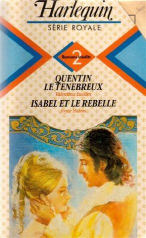 quentin le tenebreux suivi de isabel et le rebelle : collection : harlequin série royale n, 124