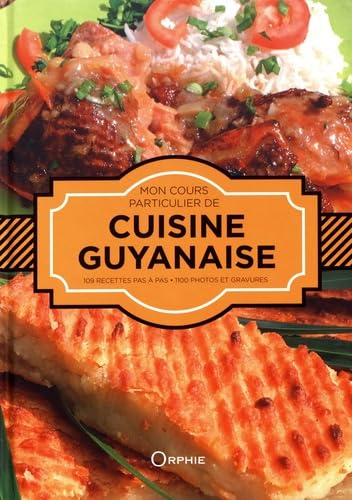 Mon cours particulier de cuisine guyanaise : 109 recettes pas à pas : 1.100 photos et gravures