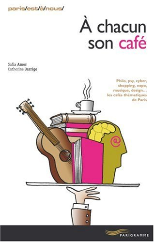 A chacun son café : philo, psy, cyber, shopping, expo, musique, design... les cafés thématiques de P