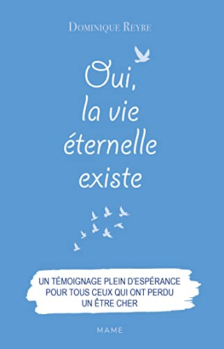 Oui, la vie éternelle existe : un témoignage plein d'espérance pour tous ceux qui ont perdu un être 