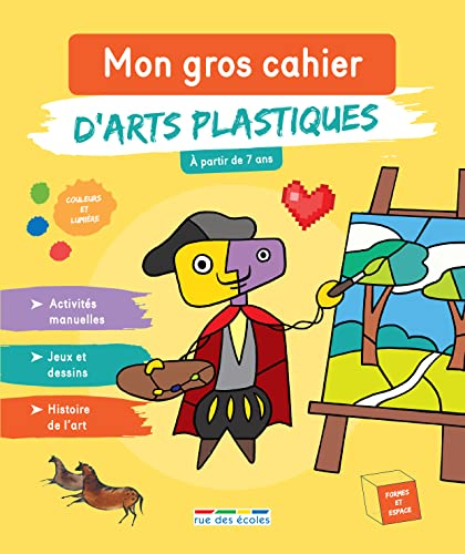 Mon gros cahier d'arts plastiques : à partir de 7 ans : activités manuelles, jeux et dessins, histoi