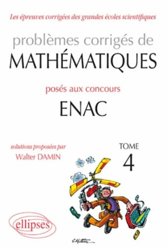 Problèmes corrigés de mathématiques posés aux concours Enac 2007-2010. Vol. 4