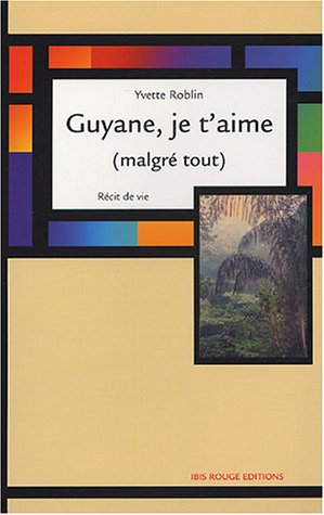 Guyane je t'aime (malgré tout) : récit de vie
