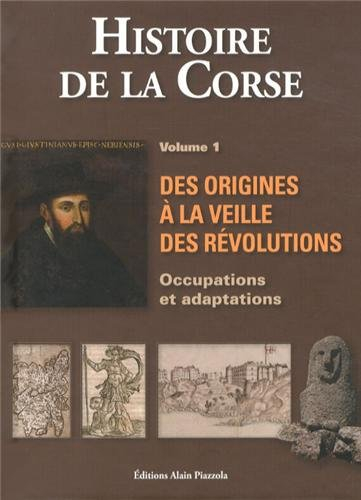 Histoire de la Corse. Vol. 1. Des origines à la veille des révolutions : occupations et adaptations