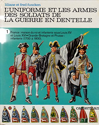 L'Uniforme et les armes des soldats de la guerre en dentelle. Vol. 1. France, maison du roi et infan