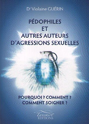 pedophiles et autres auteurs d'agressions sexuelles - pourquoi ? comment ? comment soigner ?
