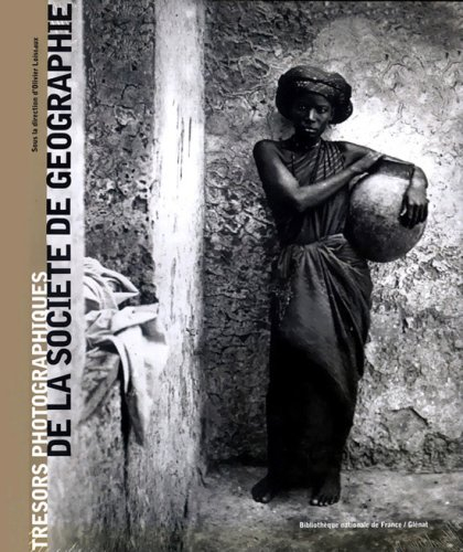 Trésors photographiques de la Société de géographie : 1850-1914