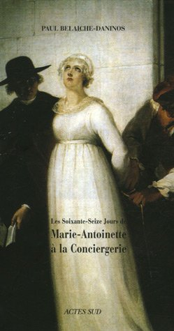 Les soixante-seize jours de Marie-Antoinette à la Conciergerie