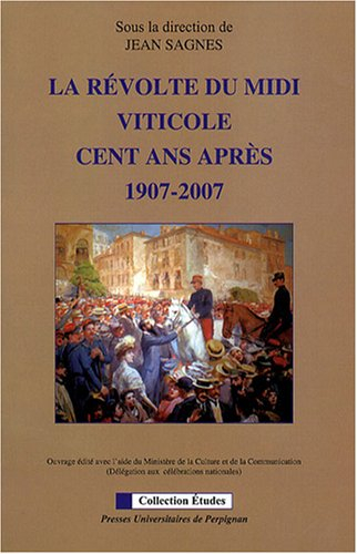 La révolte du Midi viticole cent ans après, 1907-2007 : actes des XVIIIes Rencontres de Béziers, les