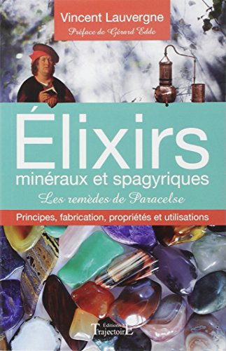 Elixirs minéraux et spagyriques : principes, fabrication, propriétés et utilisations : les remèdes d