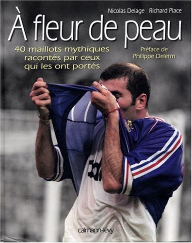 A fleur de peau : 40 maillots mythiques racontés par ceux qui les ont portés