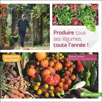Produire tous ses légumes, toute l'année ! : autonomie au potager