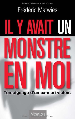 Il y avait un monstre en moi : témoignage d'un ex-mari violent