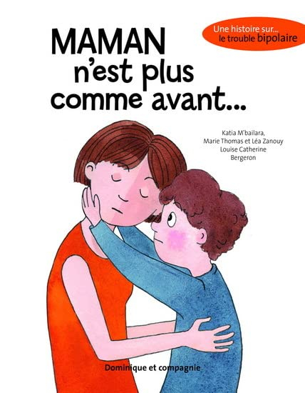Maman n’est plus comme avant... : histoire sur... le trouble bipolaire