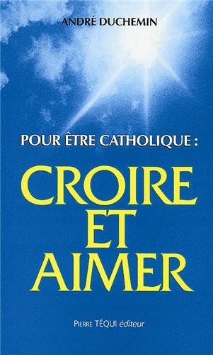 Pour être catholique, croire et aimer : catéchèses d'adultes en vue des sacrements d'après l'écritur