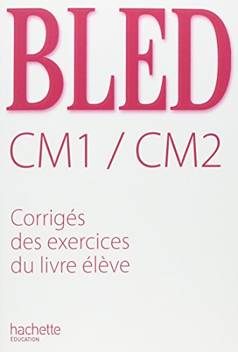 Bled CM1-CM2 : corrigés des exercices du livre de l'élève