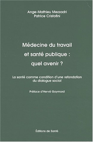 Médecine du travail et santé publique : quel avenir ? : la santé comme condition d'une refondation d