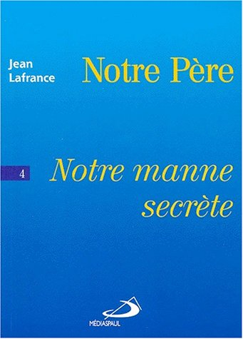 Notre Père. Vol. 4. Notre manne secrète