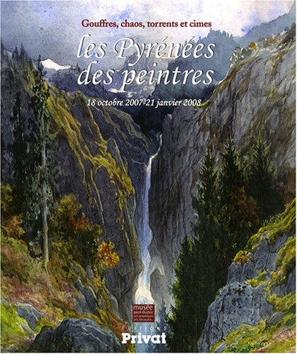 Les Pyrénées des peintres : gouffres, chaos, torrents et cimes : exposition, Toulouse, Musée Paul Du