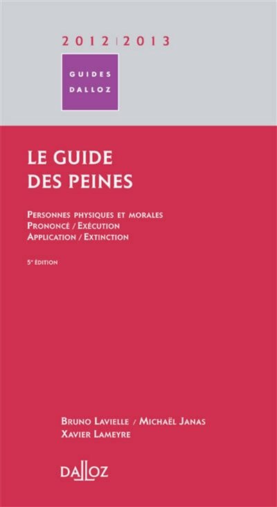 Le guide des peines : personnes physiques et morales, prononcé, exécution, application, extinction :
