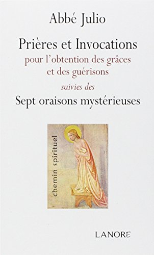 Prières et invocations pour l'obtention des grâces et des guérisons. Sept oraisons mystérieuses