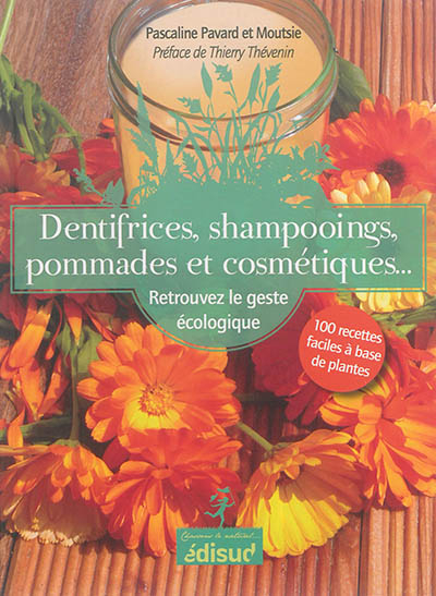 Dentifrices, shampoings, pommades et cosmétiques... : retrouvez le geste écologique : 100 recettes f