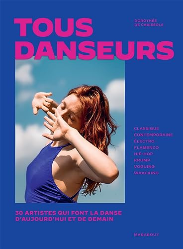 Tous danseurs : 30 artistes qui font la danse d'aujourd'hui et de demain : classique, contemporaine,