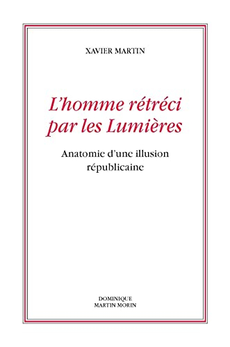 L'homme des droits de l'homme. Vol. 10. L'homme rétréci par les Lumières : anatomie d'une illusion r