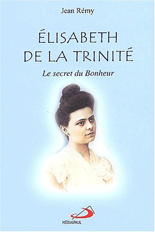 Élisabeth de la Trinité, le secret du bonheur