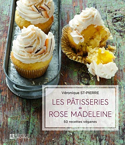 Les pâtisseries de Rose Madeleine : 50 recettes véganes
