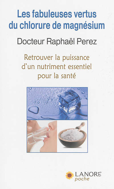 Les fabuleuses vertus du chlorure de magnésium : retrouver la puissance d'un nutriment essentiel pou