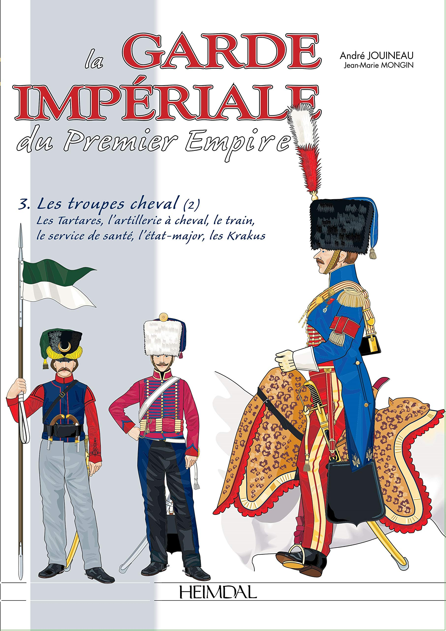 La Garde impériale du premier Empire. Vol. 3. 1800-1815, les troupes à cheval et les autres corps (2