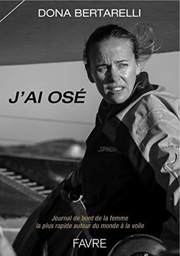 J'ai osé : journal de bord de la femme la plus rapide autour du monde à la voile